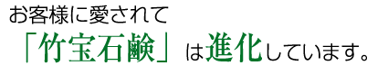 お客様に愛されて「竹宝石鹸」は進化しています。